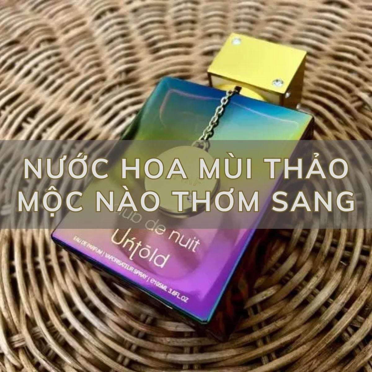 Nước hoa mùi thảo mộc nào thơm sang, thu hút?