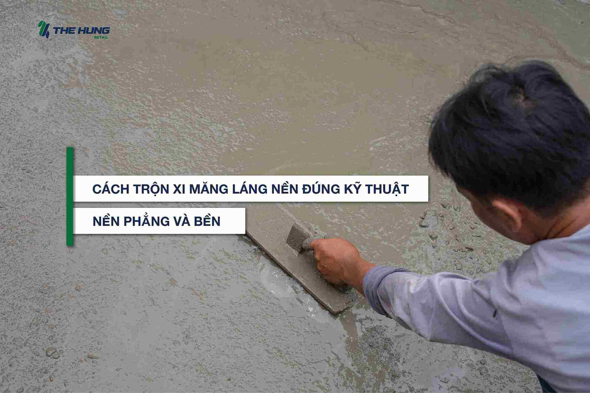 Cách trộn xi măng láng nền đúng kỹ thuật, nền phẳng và bền