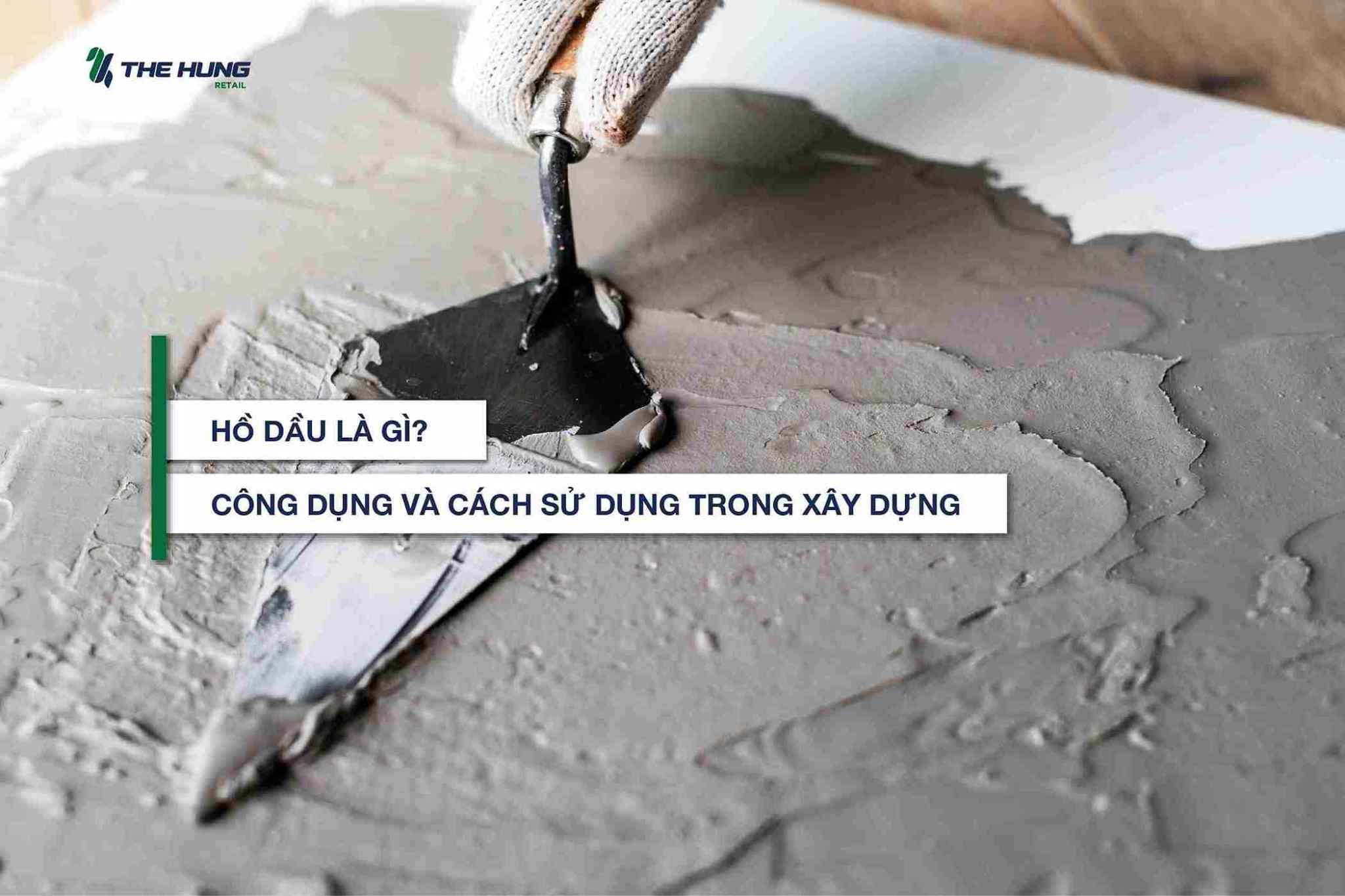 Hồ dầu là gì? Công dụng và cách sử dụng trong xây dựng