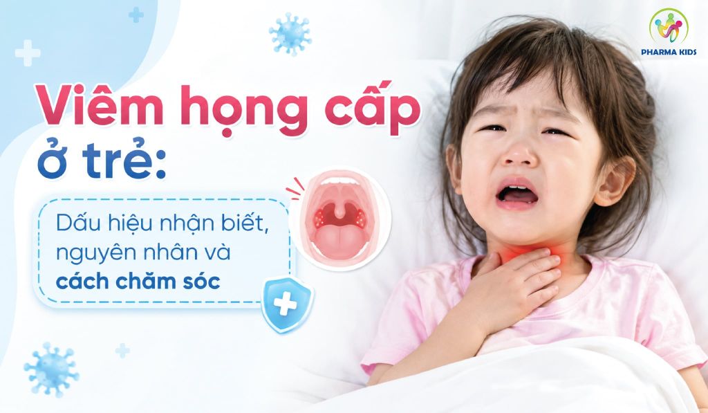 Viêm họng cấp ở trẻ: Dấu hiệu nhận biết, nguyên nhân và cách chăm sóc