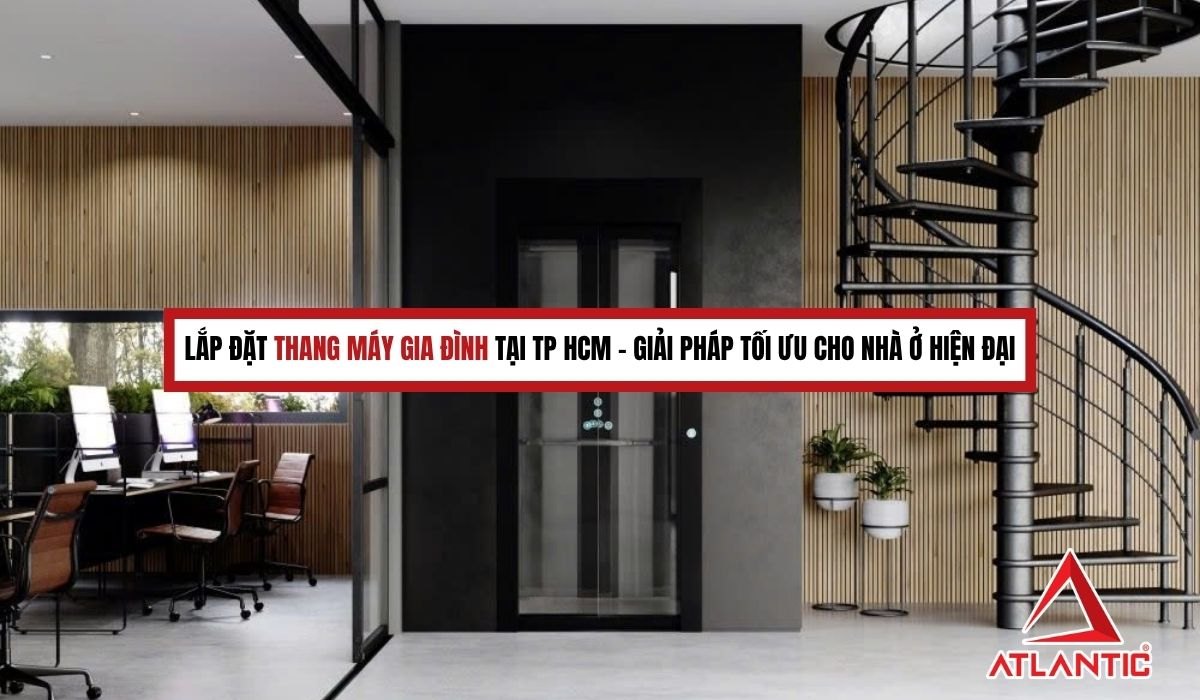 Lắp đặt thang máy gia đình tại TP HCM – Giải pháp tối ưu cho nhà ở hiện đại