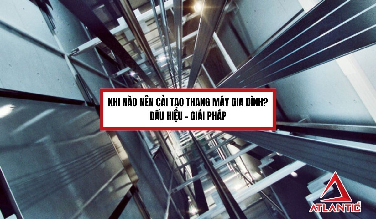 Khi nào nên cải tạo thang máy gia đình?