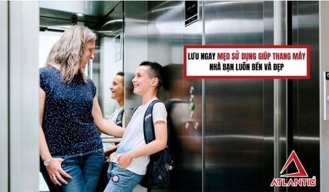Lưu ngay mẹo sử dụng giúp thang máy nhà bạn luôn bền và đẹp