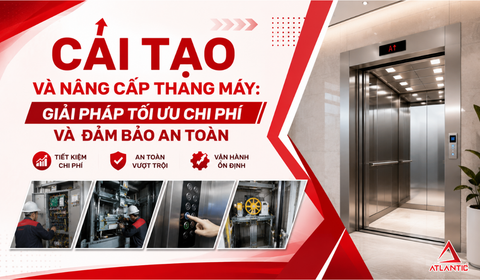 CẢI TẠO VÀ NÂNG CẤP THANG MÁY: GIẢI PHÁP TỐI ƯU CHI PHÍ VÀ ĐẢM BẢO AN TOÀN