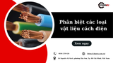 Cách phân biệt các loại vật liệu cách điện phổ biến hiện nay