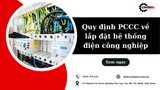 Quy định PCCC về lắp đặt hệ thống điện công nghiệp mới nhất và quy trình thẩm duyệt nghiệm thu cho doanh nghiệp