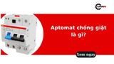 Aptomat chống giật là gì? Cấu tạo, nguyên lý và ứng dụng thực tế
