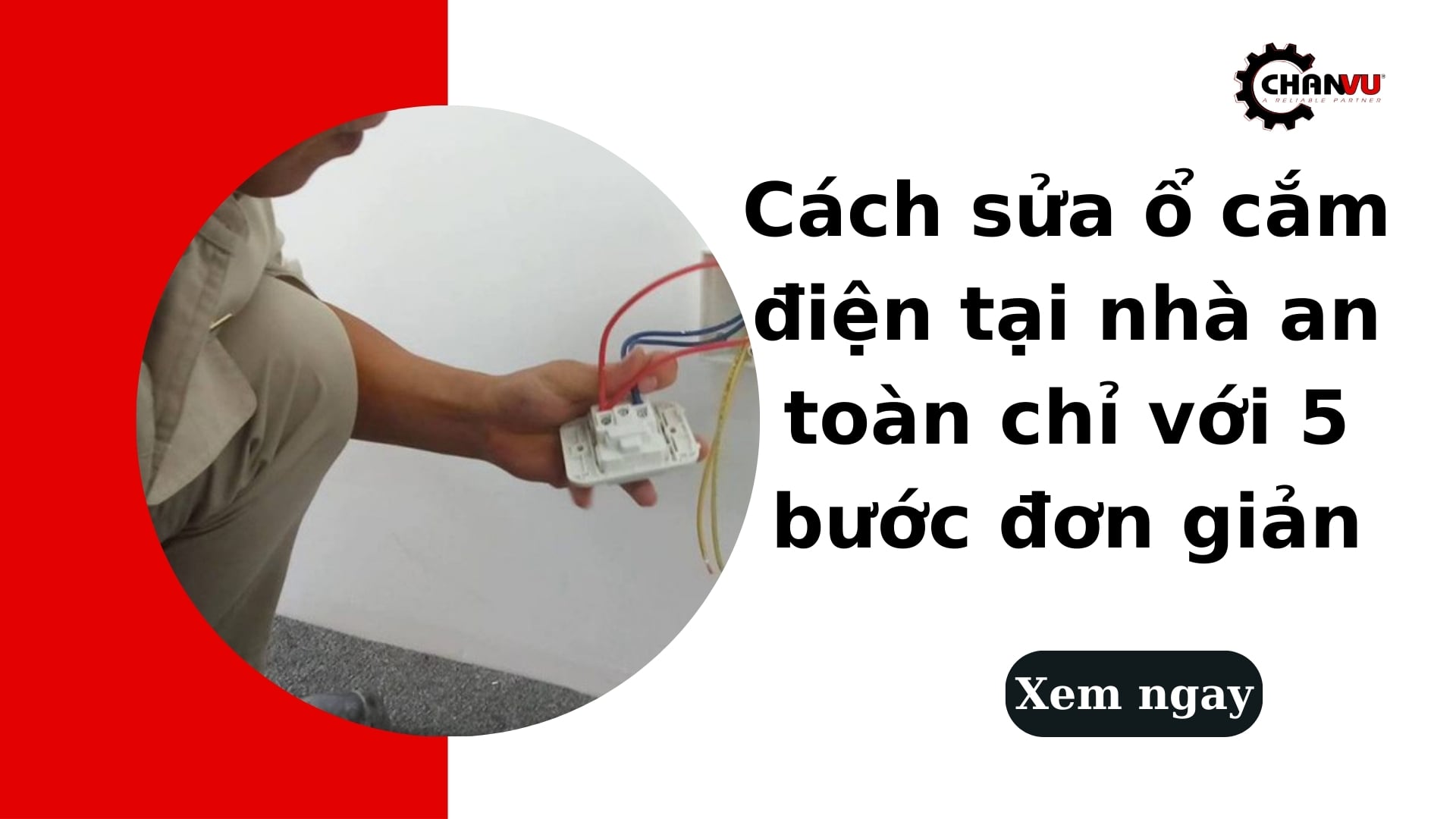 Cách sửa ổ cắm điện tại nhà an toàn chỉ với 5 bước đơn giản