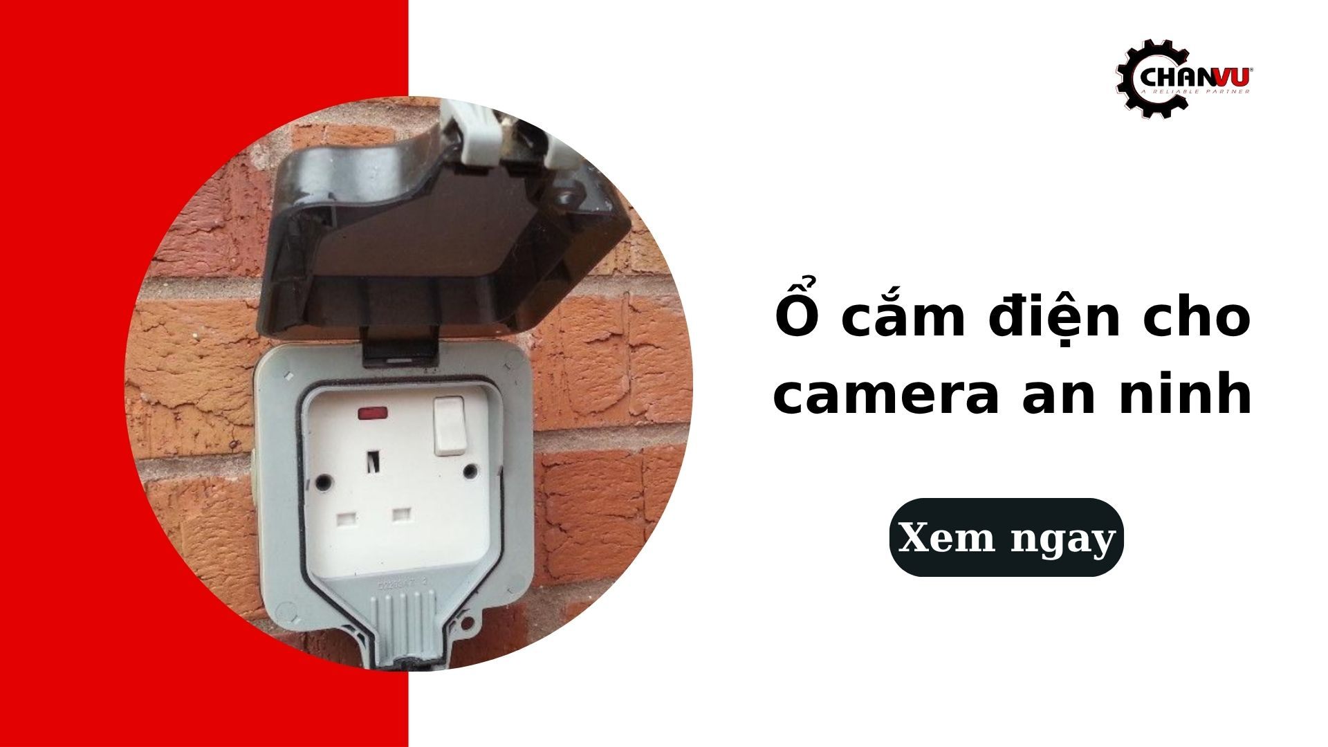 Ổ cắm điện cho camera an ninh: Tiêu chí chọn mua và cách bố trí chuẩn nhất