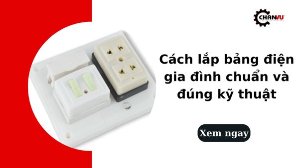 Cách lắp bảng điện gia đình chuẩn và đúng kỹ thuật