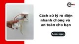 Cách xử lý rò điện nhanh chóng và an toàn cho bạn