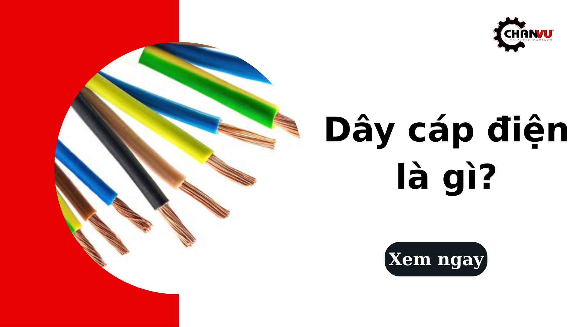 Dây cáp điện là gì? Phân loại, cấu tạo và cách chọn đúng cho mọi nhu cầu