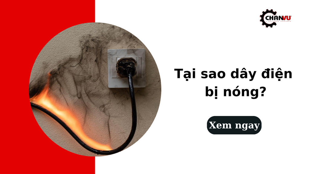 Tại sao dây điện bị nóng? 6 nguyên nhân phổ biến và cách khắc phục triệt để