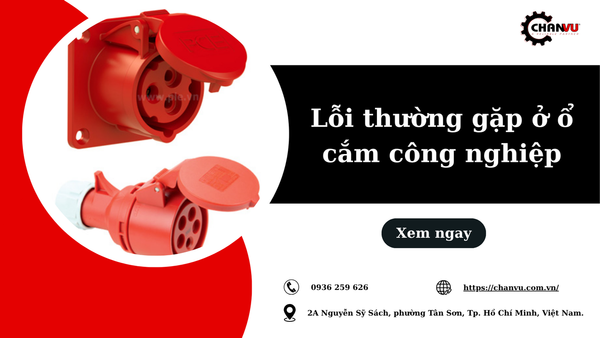 Lỗi thường gặp ở ổ cắm công nghiệp, nguyên nhân và cách khắc phục
