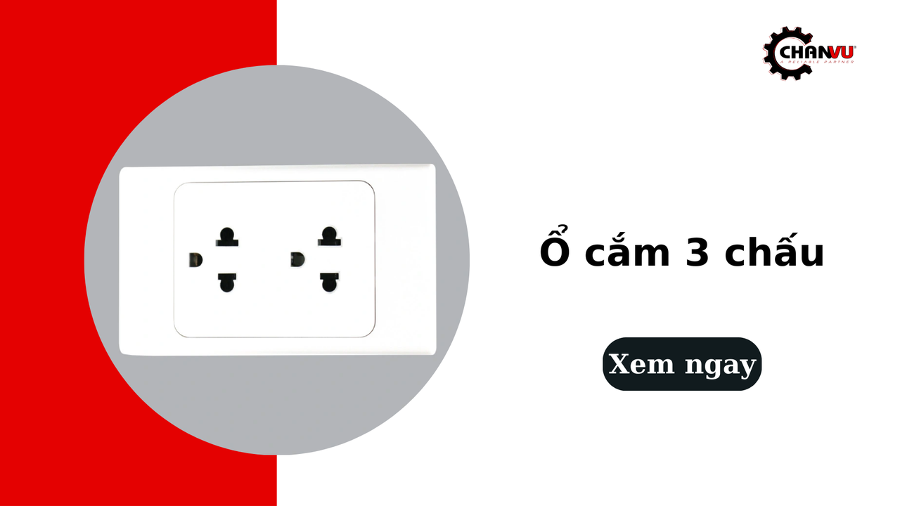 Tìm hiểu về ổ cắm 3 chấu: Cấu tạo và các loại phổ biến