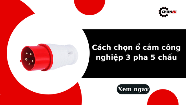 Cách chọn ổ cắm công nghiệp 3 pha 5 chấu phù hợp nhu cầu