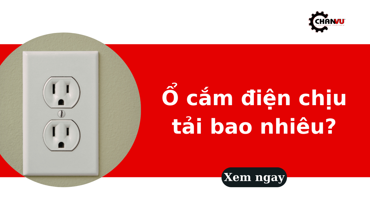 Ổ cắm điện chịu tải bao nhiêu là tối đa? Dấu hiệu và cách xử lý