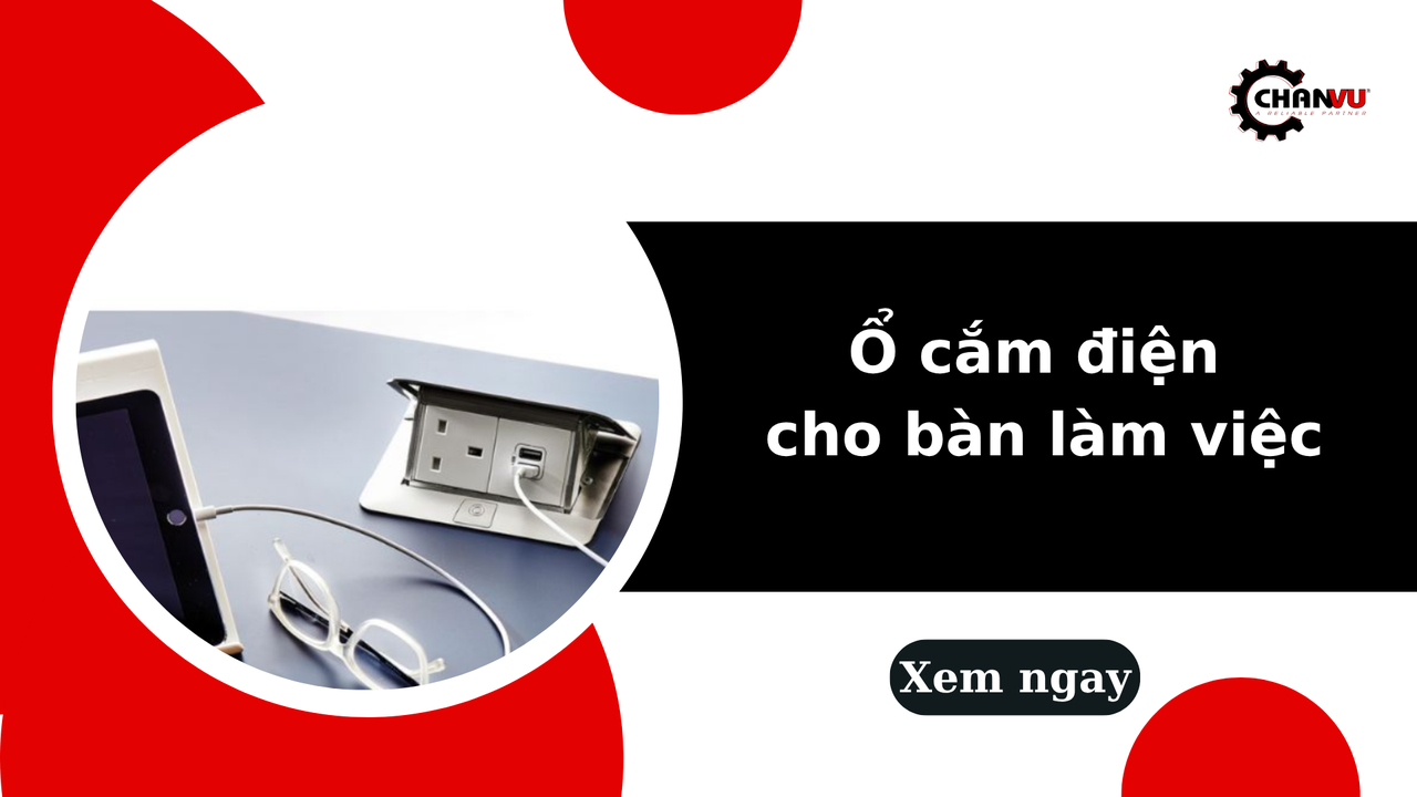 Gợi ý chọn ổ cắm điện cho bàn làm việc tiện dụng và gọn gàng