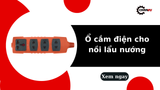 Ổ cắm điện cho nồi lẩu nướng: Cách chọn loại chịu tải cao, an toàn
