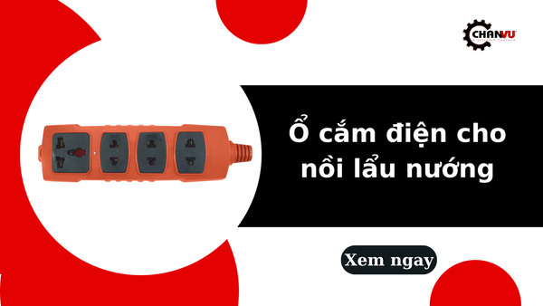 Ổ cắm điện cho nồi lẩu nướng: Cách chọn loại chịu tải cao, an toàn
