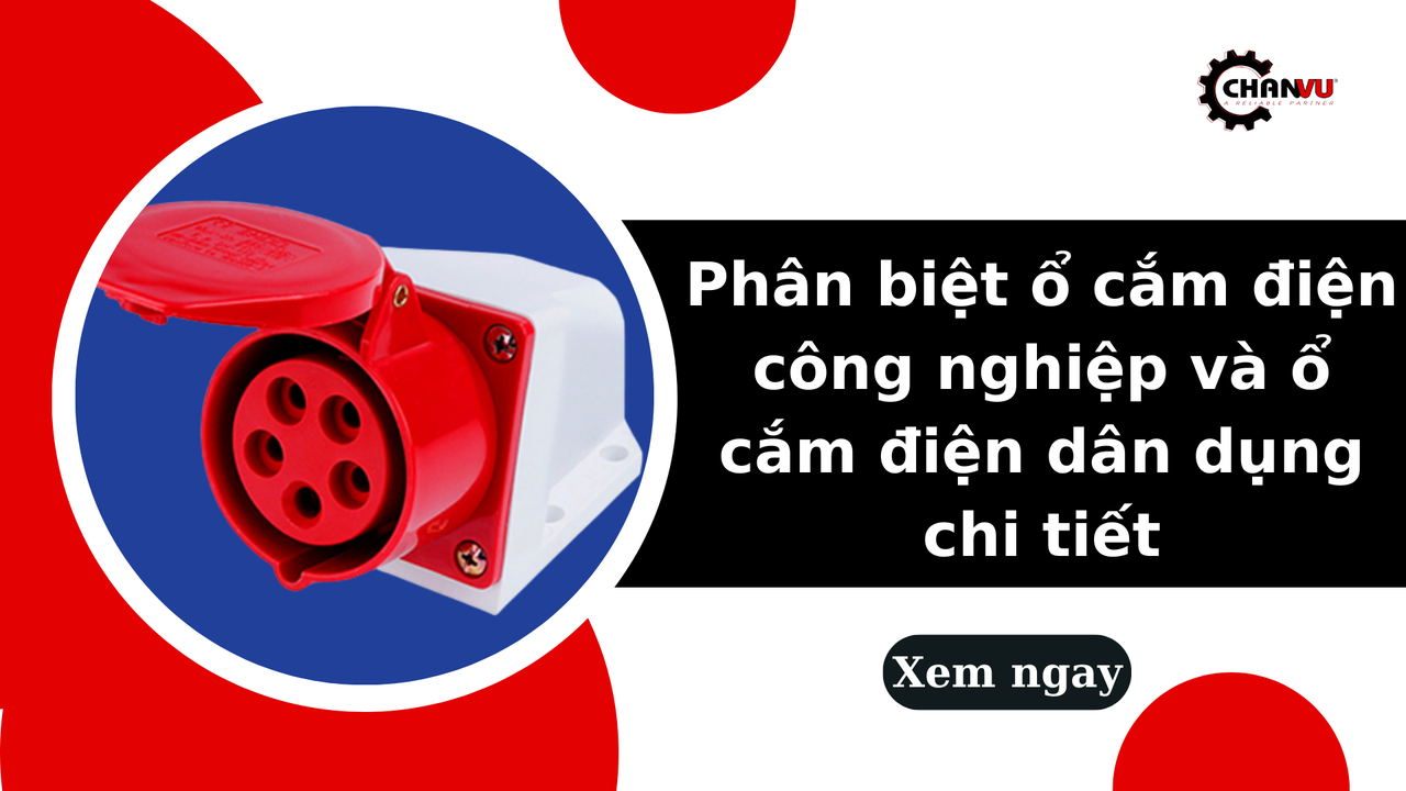 Phân biệt ổ cắm điện công nghiệp và ổ cắm điện dân dụng chi tiết