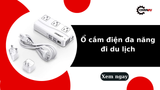 Ổ cắm điện đa năng đi du lịch: Phụ kiện không thể thiếu trong hành lý