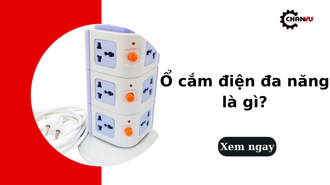 Ổ cắm điện đa năng là gì? Ưu điểm nổi bật và cách sử dụng an toàn