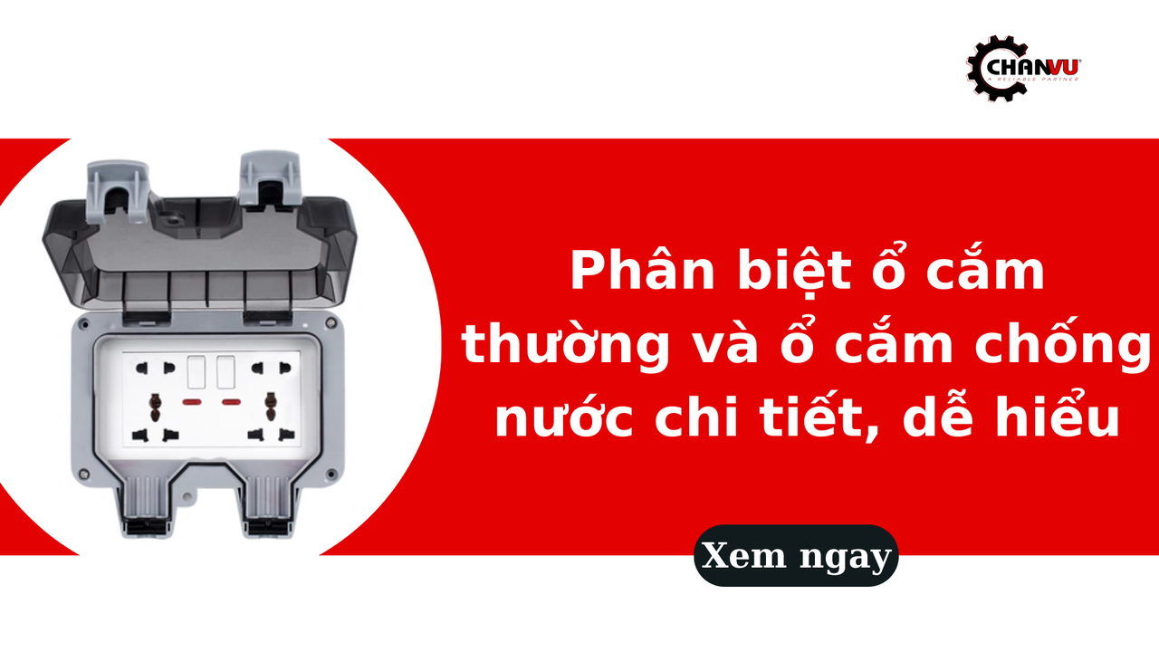 Phân biệt ổ cắm thường và ổ cắm chống nước chi tiết, dễ hiểu