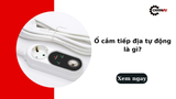 Ổ cắm tiếp địa tự động là gì? Cấu tạo và ưu điểm nổi bật