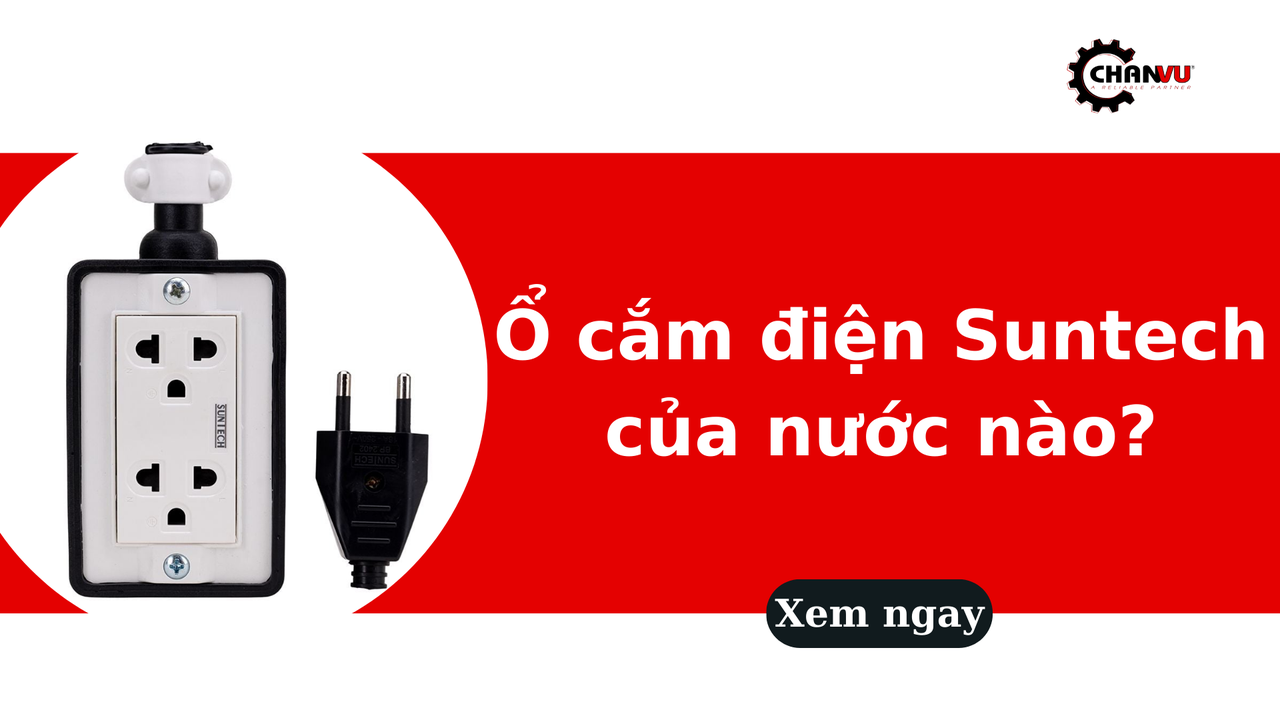Ổ cắm điện Suntech của nước nào? Đánh giá ưu nhược điểm chi tiết