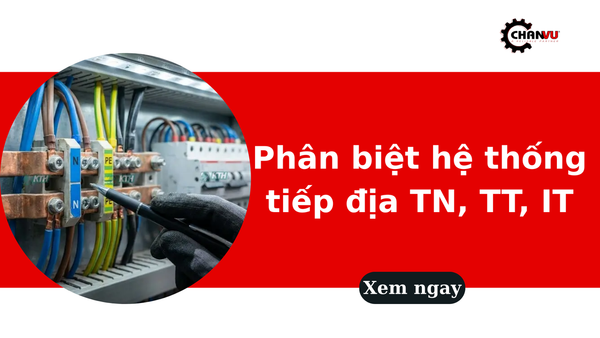 Phân biệt hệ thống tiếp địa TN, TT, IT: Tìm hiểu chi tiết và so sánh