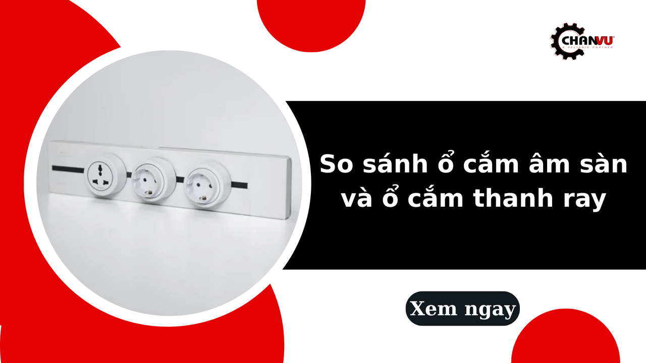 So sánh ổ cắm âm sàn và ổ cắm thanh ray: Nên chọn loại nào?