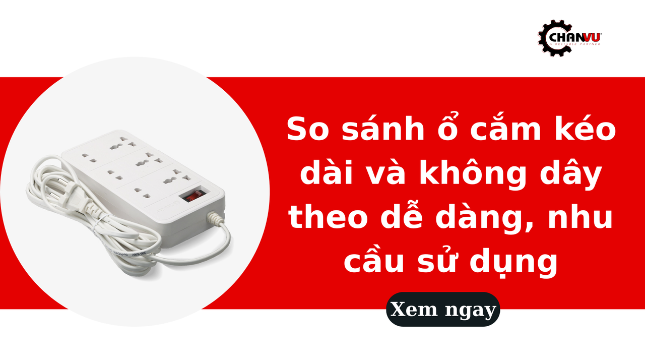 So sánh ổ cắm kéo dài và không dây theo dễ dàng, nhu cầu sử dụng