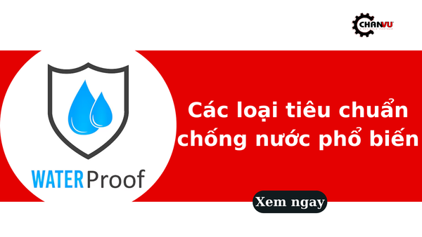 Các loại tiêu chuẩn chống nước phổ biến: Chọn loại nào phù hợp?