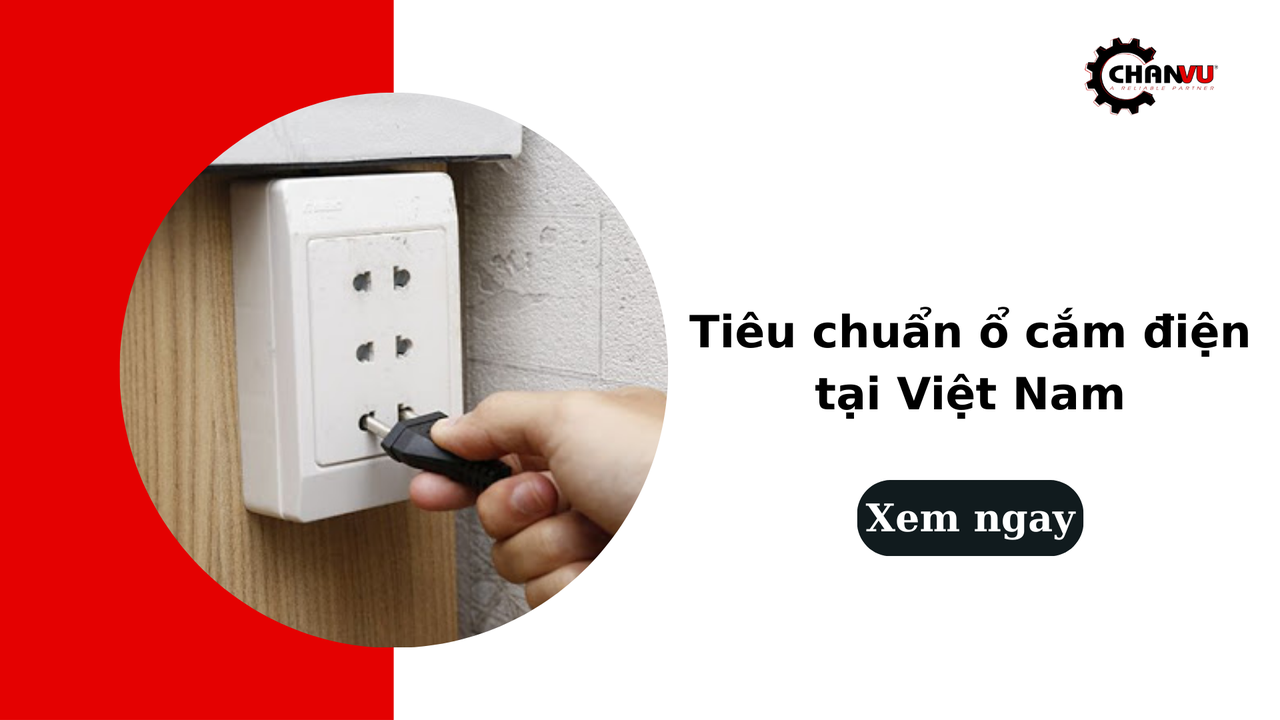 Tiêu chuẩn ổ cắm điện tại Việt Nam: Cách chọn theo nhu cầu sử dụng