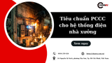 Tiêu chuẩn PCCC cho hệ thống điện nhà xưởng năm 2026 mà chủ doanh nghiệp cần phải biết