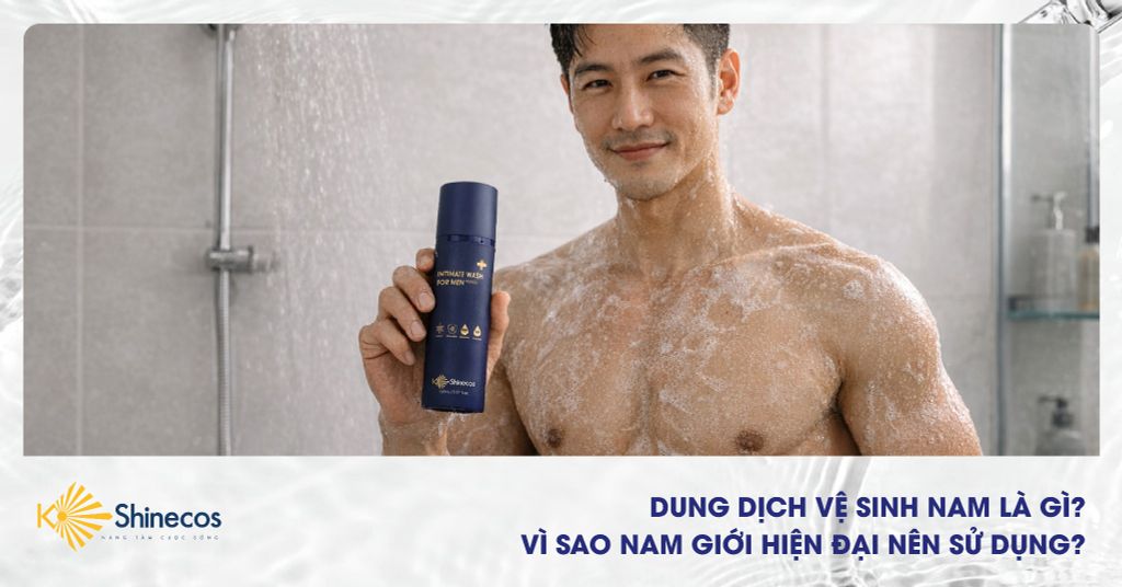 Dung Dịch Vệ Sinh Nam Là Gì? Vì Sao Nam Giới Hiện Đại Nên Sử Dụng?