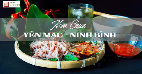 Nem chua Yên Mạc – Hương vị cổ truyền trong lòng người Ninh Bình