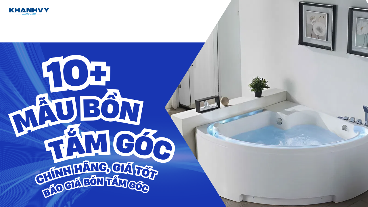 10+ Mẫu bồn tắm góc sang trọng, đẹp và chất lượng nhất
