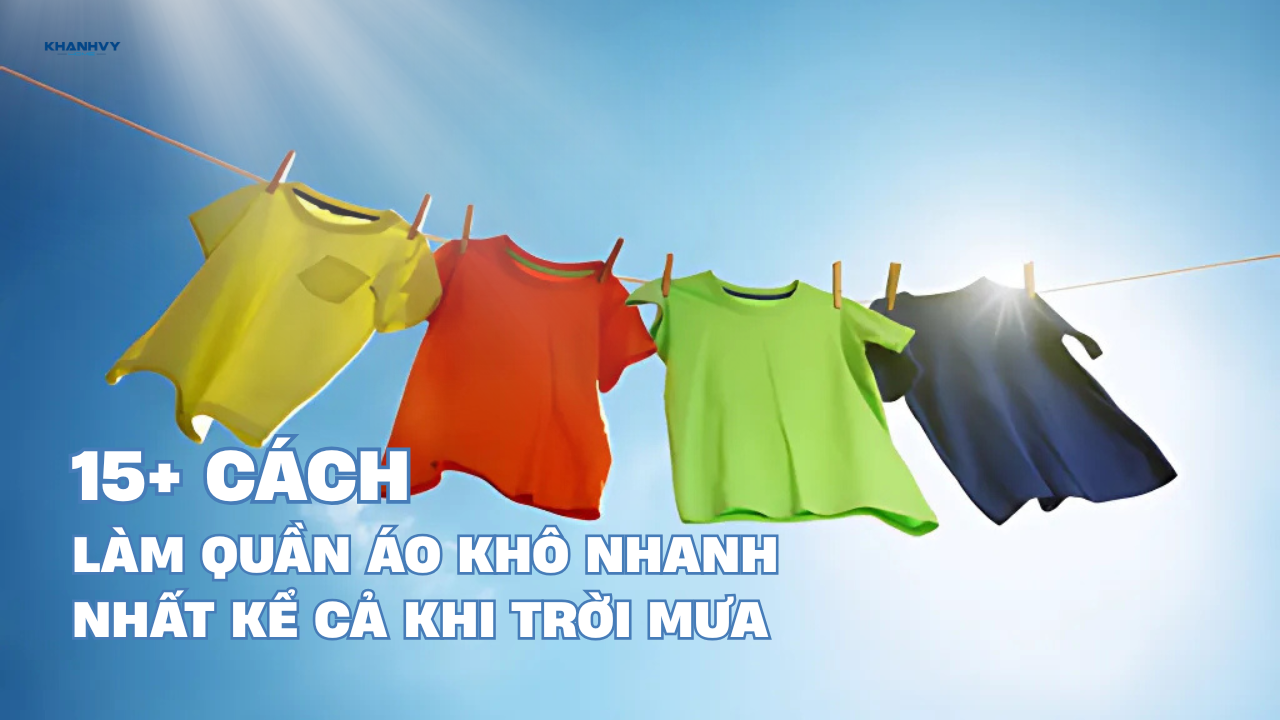15+ Cách làm quần áo khô nhanh nhất kể cả khi trời mưa