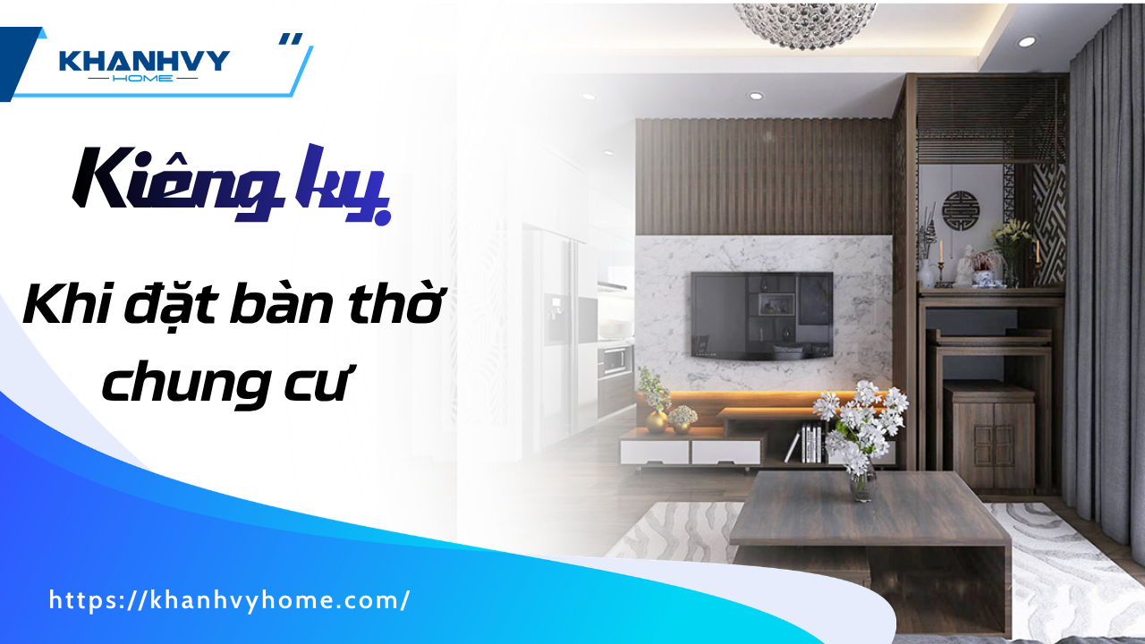 Kiêng kỵ khi đặt bàn thờ chung cư: 12 đại kỵ và cách hóa giải chuẩn phong thủy