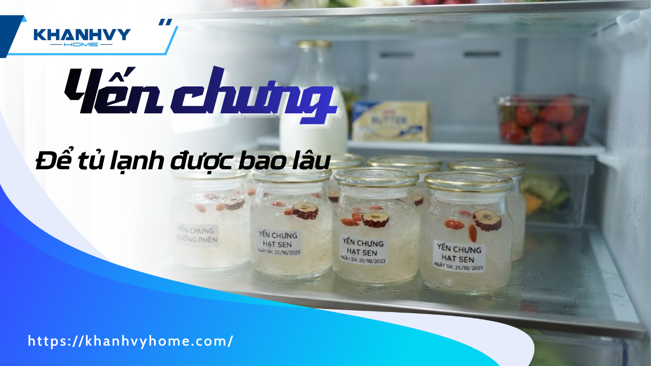 Yến chưng trong tủ lạnh để được bao lâu? Thời hạn sử dụng và cách bảo quản đúng