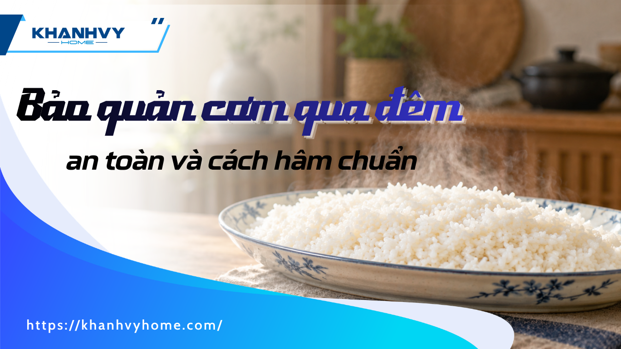 Cách bảo quản cơm qua đêm an toàn, hâm nóng mềm dẻo như mới nấu