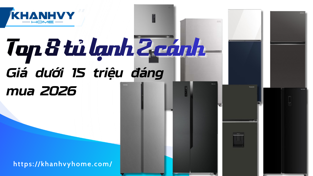 TOP 8 tủ lạnh 2 cánh giá dưới 15 triệu đáng mua 2026