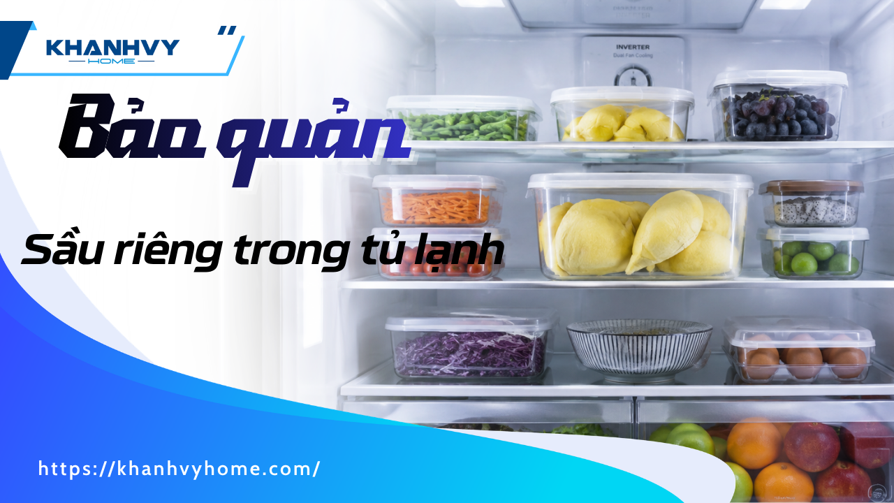Cách bảo quản sầu riêng trong tủ lạnh dẻo béo, không nhão, giữ trọn vị 6 tháng