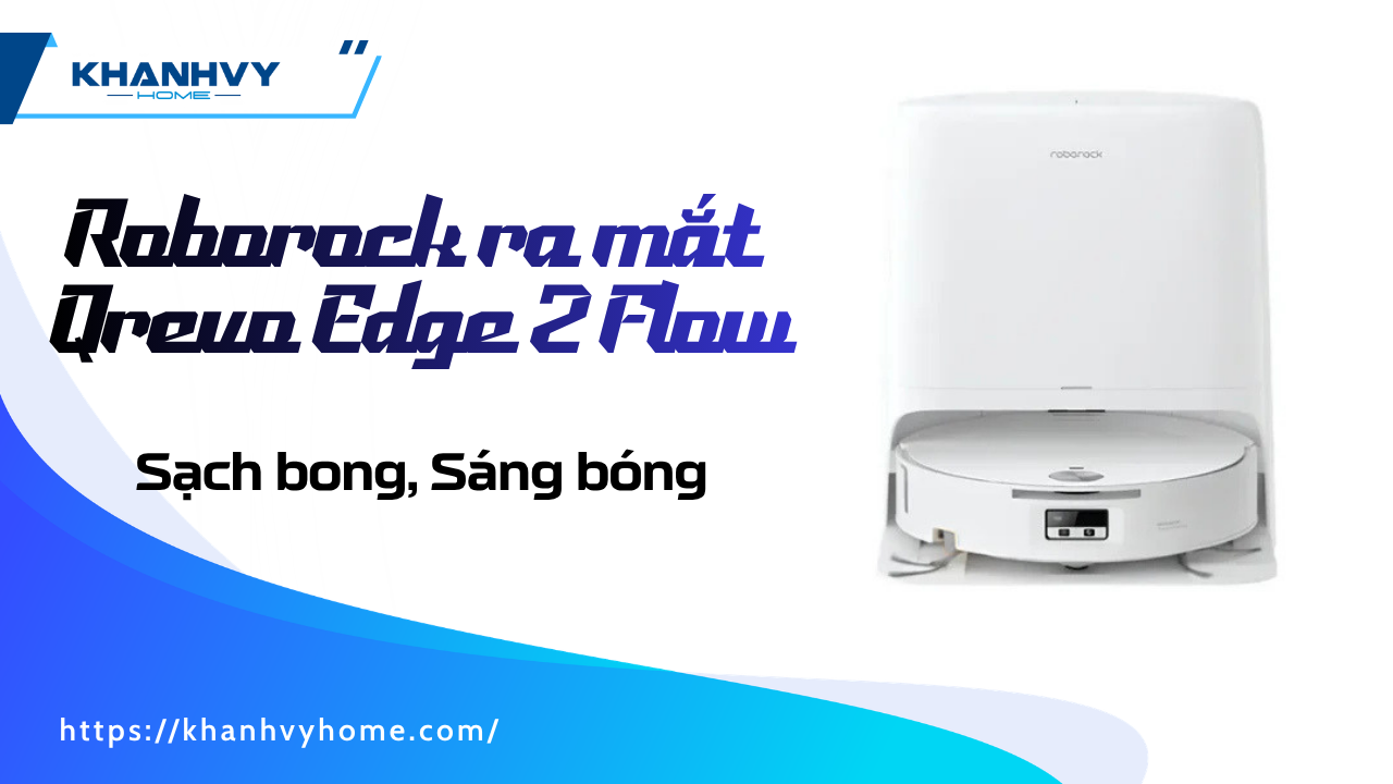 Roborock ra mắt Qrevo Edge 2 Flow: lực hút 35.000 Pa, con lăn SpiraFlow 2.0