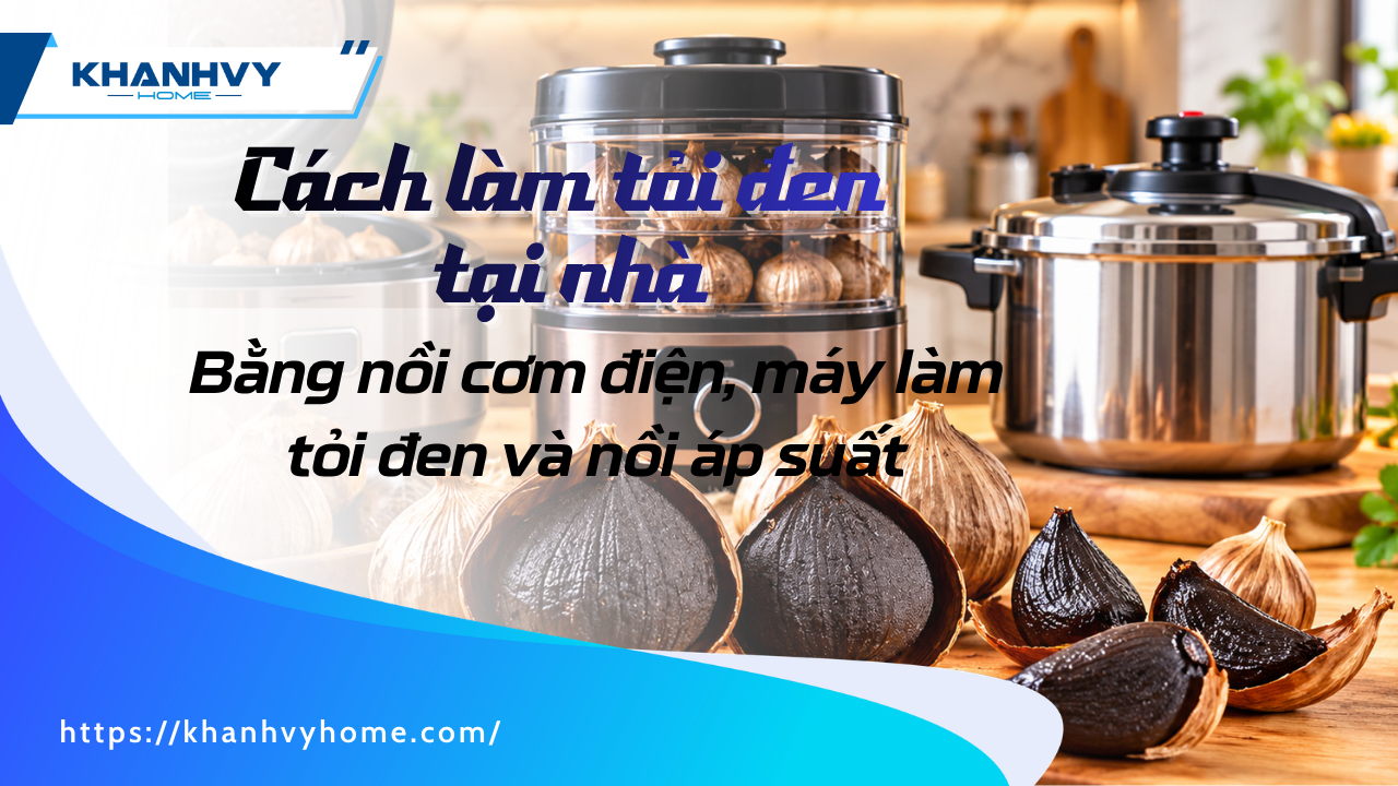 3 Cách làm tỏi đen tại nhà bằng nồi cơm điện, máy làm tỏi đen và nồi áp suất
