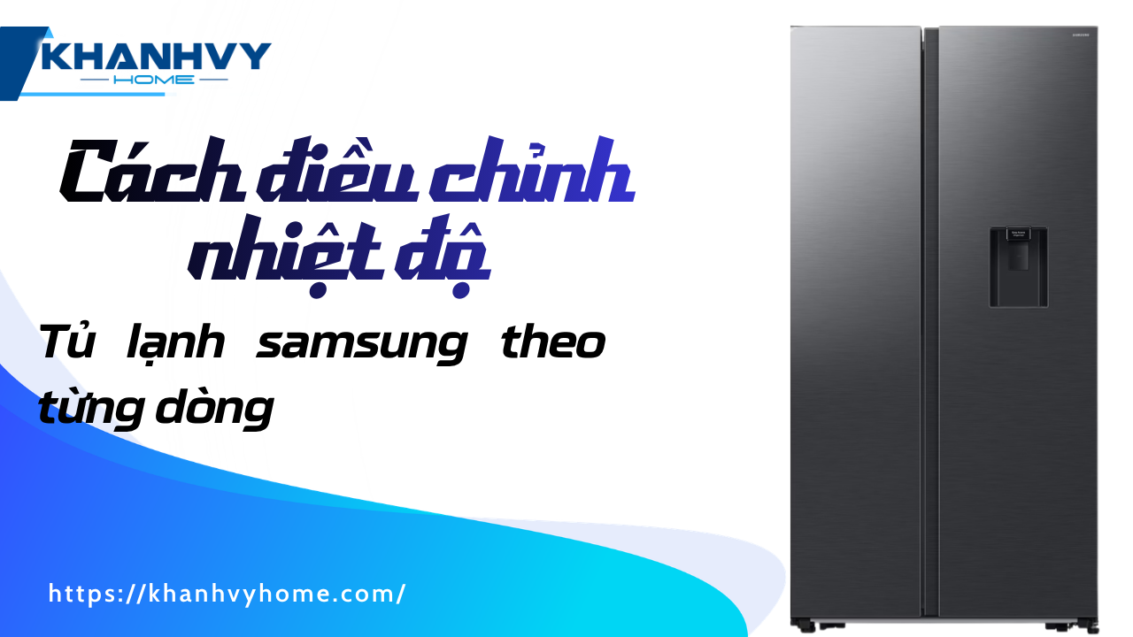 Cách chỉnh nhiệt độ tủ lạnh Samsung theo từng dòng