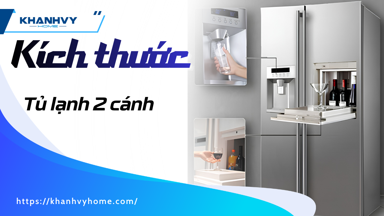 Kích thước tủ lạnh 2 cánh phổ biến hiện nay cho gia đình