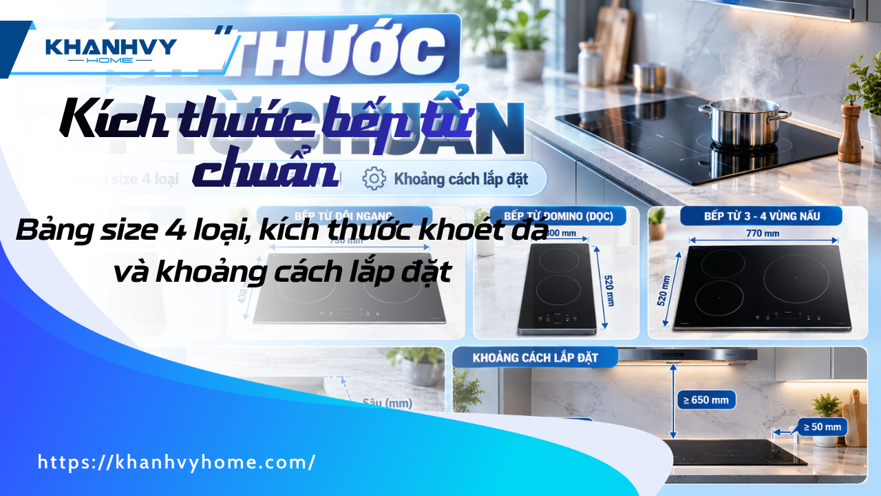 Kích thước bếp từ chuẩn: bảng size 4 loại, kích thước khoét đá và khoảng cách lắp đặt